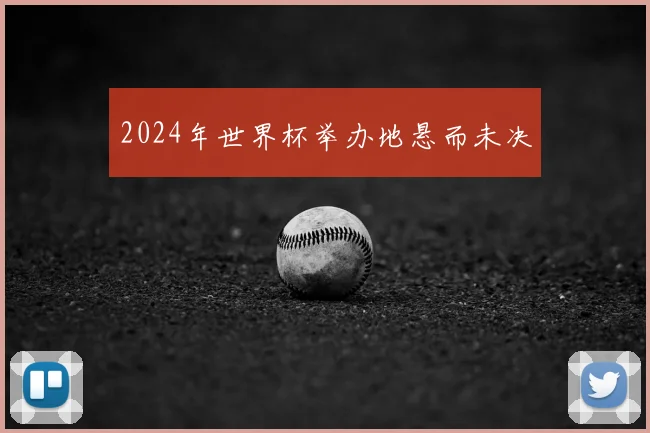 2024年世界杯举办地悬而未决