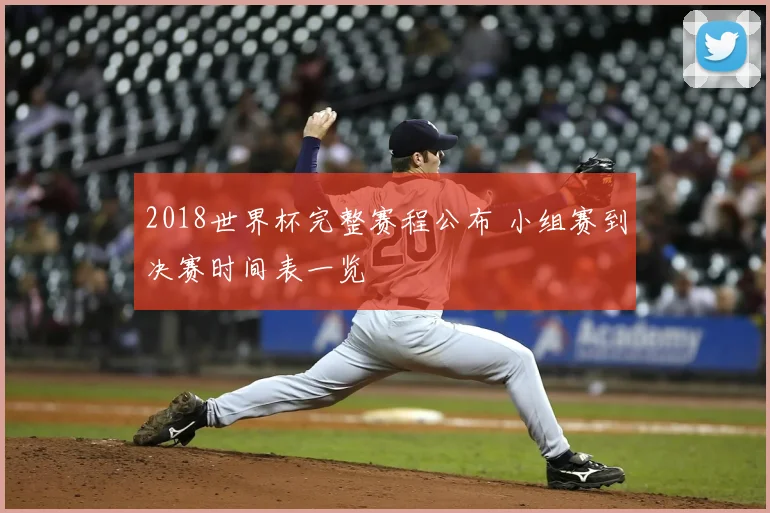 2018世界杯完整赛程公布 小组赛到决赛时间表一览