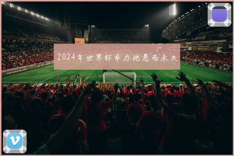 2024年世界杯举办地悬而未决