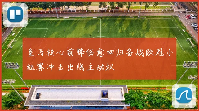 皇马核心前锋伤愈回归备战欧冠小组赛冲击出线主动权