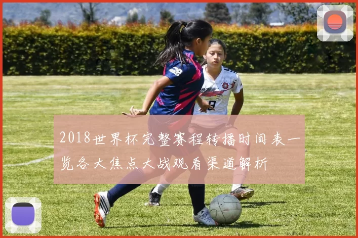 2018世界杯完整赛程转播时间表一览各大焦点大战观看渠道解析