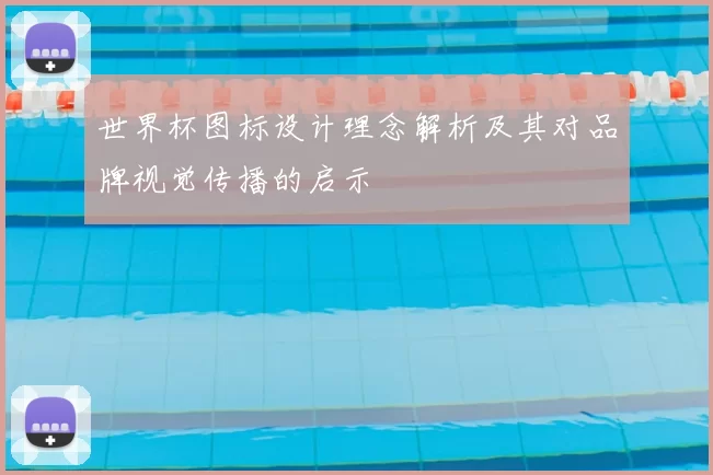 世界杯图标设计理念解析及其对品牌视觉传播的启示