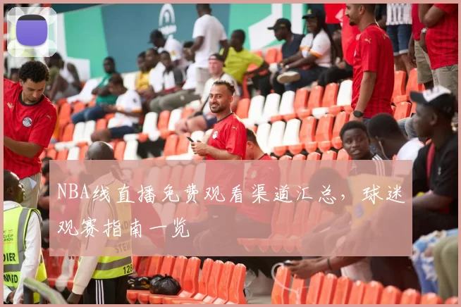 NBA线直播免费观看渠道汇总,球迷观赛指南一览