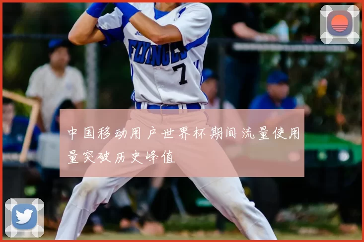 中国移动用户世界杯期间流量使用量突破历史峰值