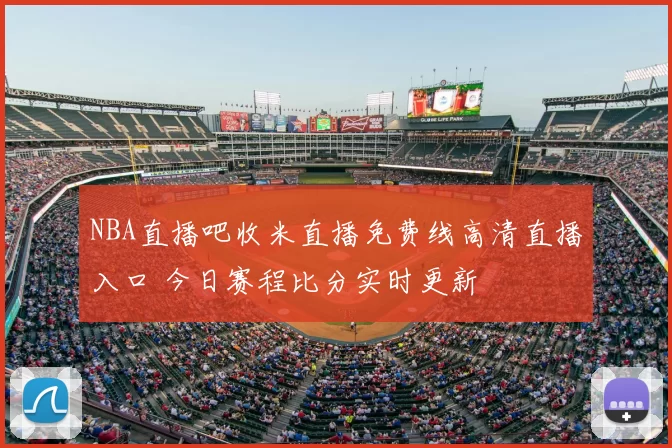 NBA直播吧收米直播免费线高清直播入口 今日赛程比分实时更新