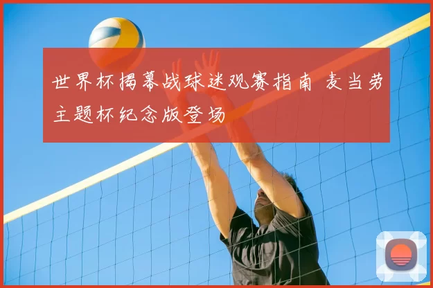 世界杯揭幕战球迷观赛指南 麦当劳主题杯纪念版登场